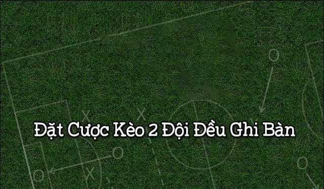 Tìm hiểu kèo 2 đội ghi bàn là gì?